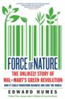 Image for Force of nature: the unlikely story of Wal-Mart&#39;s green revolution