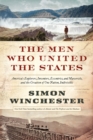 Image for The Men Who United the States : America&#39;s Explorers, Inventors, Eccentrics and Mavericks, and the Creation of One Nation, Indivisible