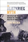 Image for The Blitzkrieg Myth: How Hitler and the Allies Misread the Strategic Realities of World War II