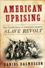 Image for American uprising: the untold story of America&#39;s largest slave revolt