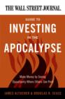 Image for The Wall Street journal guide to investing in the apocalypse: make money by seeing opportunity where others see peril
