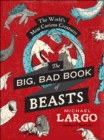 Image for The big, bad book of beasts: the world&#39;s most curious creatures