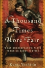 Image for A thousand times more fair: what Shakespeare&#39;s plays teach us about justice