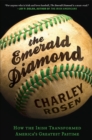 Image for The emerald diamond: how the Irish transformed America&#39;s greatest pastime