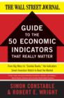 Image for The Wall Street journal guide to the 50 economic indicators that really matter: from Big Macs to &quot;zombie banks, the indicators smart investors watch to beat the market