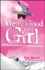 Image for Pretty good for a girl: the autobiography of a snowboarding pioneer