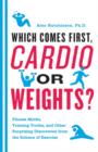 Image for Which comes first, cardio or weights?: fitness myths, training truths, and other surprising discoveries from the science of exercise