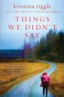 Image for Things We Didn&#39;t Say: A Novel