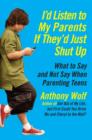 Image for I&#39;d Listen to My Parents If They&#39;d Just Shut Up: What to Say and Not Say When Parenting Teens