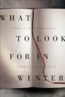 Image for What to look for in winter: a memoir in blindness