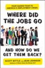 Image for Where did the jobs go-- and how do we get them back?: your guided tour to America&#39;s employment crisis