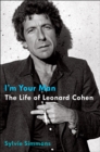 Image for I&#39;m Your Man: The Life of Leonard Cohen