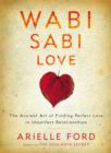 Image for Wabi sabi love: the ancient art of finding perfect love in imperfect relationships
