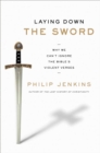 Image for Laying Down the Sword: Why We Can&#39;t Ignore the Bible&#39;s Violent Verses