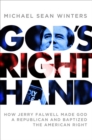 Image for God&#39;s right hand: how Jerry Falwell made God a Republican and baptized the American right