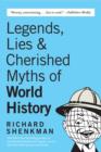 Image for Legends, lies &amp; cherished myths of world history