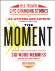 Image for The moment: wild, poignant, life-changing stories from 125 writers and artists famous &amp; obscure