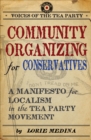 Image for Community Organizing for Conservatives: A Manifesto for Localism in the Tea Party Movement