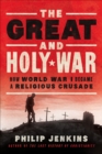 Image for The great and holy war: how World War I became a religious crusade