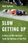 Image for Slow getting up: a story of NFL survival from the bottom of the pile