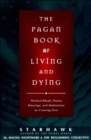 Image for The pagan book of living and dying: practical rituals, prayers, blessings, and meditations on crossing over