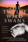 Image for The Twelve Wild Swans: A Journey to the Realm of Magic, Healing, and Action : Rituals, Exercises, and Magical Training in the Reclaiming Tradition