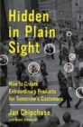 Image for Hidden in plain sight: how to create extraordinary products for tomorrow&#39;s customers