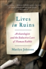 Image for Lives in ruins: archaeologists and the seductive lure of human rubble