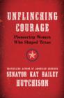 Image for Unflinching Courage: Pioneering Women Who Shaped Texas