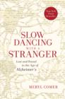 Image for Slow dancing with a stranger: lost and found in the age of Alzheimer&#39;s