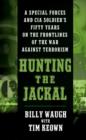 Image for Hunting the Jackal: A Special Forces and CIA Ground Soldier&#39;s Fifty-Year Career Hunting America&#39;s Enemies
