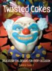 Image for Twisted cakes: deliciously evil designs for every occasion