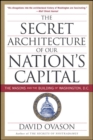 Image for The secret architecture of our nation&#39;s capital: the Masons and the building of Washington, D.C.