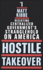 Image for Hostile takeover: resisting centralized government&#39;s stranglehold on America