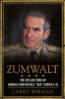 Image for Zumwalt: the life and times of Admiral Elmo Russell &quot;Bud&quot; Zumwalt, Jr.