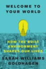 Image for Welcome to Your World: How the Built Environment Shapes Our Lives