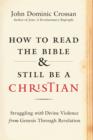 Image for How to Read the Bible and Still Be a Christian: Struggling with Divine Violence from Genesis Through Revelation