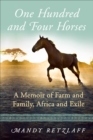 Image for One Hundred and Four Horses: A Memoir of Farm and Family, Africa and Exile