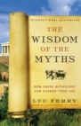 Image for The Wisdom of the Myths : How Greek Mythology Can Change Your Life