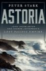 Image for Astoria: John Jacob Astor and Thomas Jefferson&#39;s Lost Pacific Empire: A Story of Wealth, Ambition, and Survival