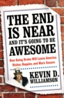 Image for The End Is Near and It&#39;s Going to Be Awesome : How Going Broke Will Leave America Richer, Happier, and More Secure