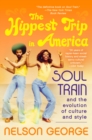 Image for The Hippest Trip in America : Soul Train and the Evolution of Culture &amp; Style
