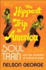 Image for The hippest trip in America: Soul Train and the evolution of culture and style