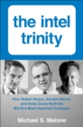 Image for The Intel trinity: how Robert Noyce, Gordon Moore, and Andy Grove built the world&#39;s most important company
