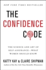 Image for The confidence code  : the science and art of self-assurance - what women should know