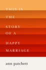 Image for This Is the Story of a Happy Marriage : A Reese&#39;s Book Club Pick