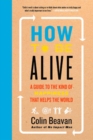 Image for How to be alive  : a guide to the kind of happiness that helps the world