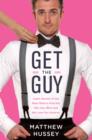 Image for Get the guy: learn secrets of the male mind to find the man you want and the love you deserve