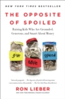 Image for The opposite of spoiled: raising kids who are grounded, generous, and smart about money