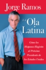 Image for La Ola Latina: Como Los Hispanos Estan Transformando La Politica En Los Estados Unidos.